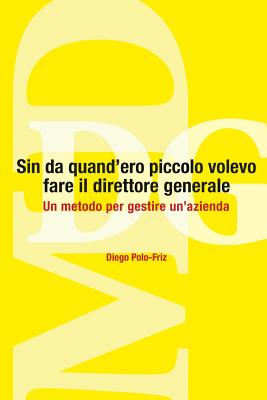 Sin da quand'ero piccolo volevo fare il direttore generale: Un metodo per gestire un'azienda