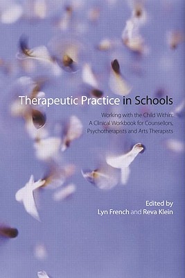Therapeutic Practice in Schools: Working with the Child Within: A Clinical Workbook for Counsellors, Psychotherapists and Arts Therapists