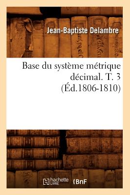 Base Du Système Métrique Décimal. T. 3 (Éd.1806-1810)