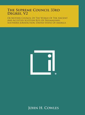 The Supreme Council 33rd Degree, V2: Or Mother Council of the World of the Ancient and Accepted Scottish Rite of Freemasonry, Southern Jurisdiction, U