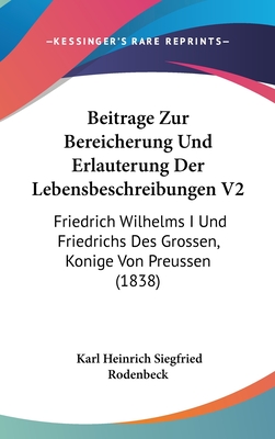 Beitrage Zur Bereicherung Und Erlauterung Der Lebensbeschreibungen V2: Friedrich Wilhelms I Und Friedrichs Des Grossen, Konige Von Preussen (1838)