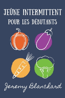 Jeûne intermittent pour les débutants: Votre manuel pour la santé de la désintoxication, la perte de poids et des graisses pour réinitialiser le métab