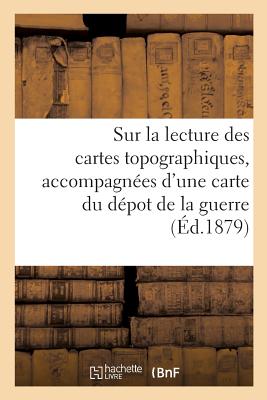 Notions sur la lecture des cartes topographiques, accompagnées d'une carte du dépot de la guerre: à l'usage des lycées, collèges et établissements uni