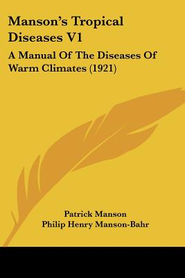 Manson's Tropical Diseases V1: A Manual Of The Diseases Of Warm Climates (1921)