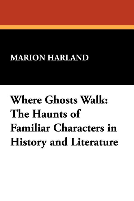 Where Ghosts Walk: The Haunts of Familiar Characters in History and Literature