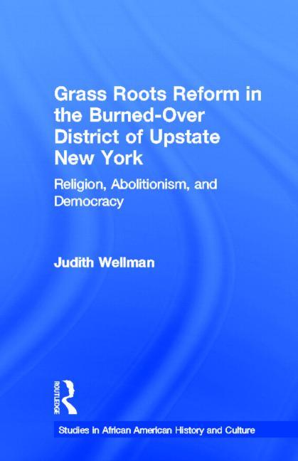Grassroots Reform in the Burned-Over District of Upstate New York: Religion, Abolitionism, and Democracy