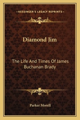 Diamond Jim: The Life And Times Of James Buchanan Brady