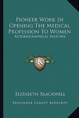 Pioneer Work In Opening The Medical Profession To Women: Autobiographical Sketches