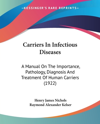 Carriers In Infectious Diseases: A Manual On The Importance, Pathology, Diagnosis And Treatment Of Human Carriers (1922)