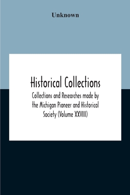 Historical Collections; Collections And Researches Made By The Michigan Pioneer And Historical Society (Volume Xxviii)