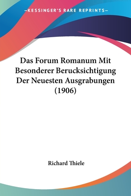 Das Forum Romanum Mit Besonderer Berucksichtigung Der Neuesten Ausgrabungen (1906)