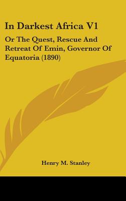In Darkest Africa V1: Or the Quest, Rescue and Retreat of Emin, Governor of Equatoria (1890)