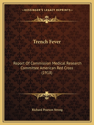 Trench Fever: Report Of Commission Medical Research Committee American Red Cross (1918)