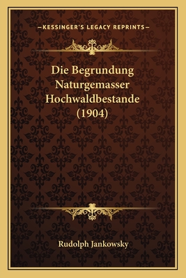 Die Begrundung Naturgemasser Hochwaldbestande (1904)