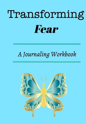 Transforming Fear: A journaling workbook