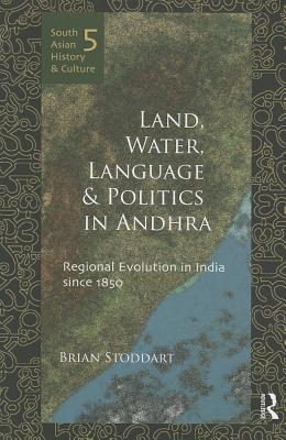 Land, Water, Language and Politics in Andhra: Regional Evolution in India Since 1850