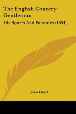 The English Country Gentleman: His Sports And Pastimes (1854)