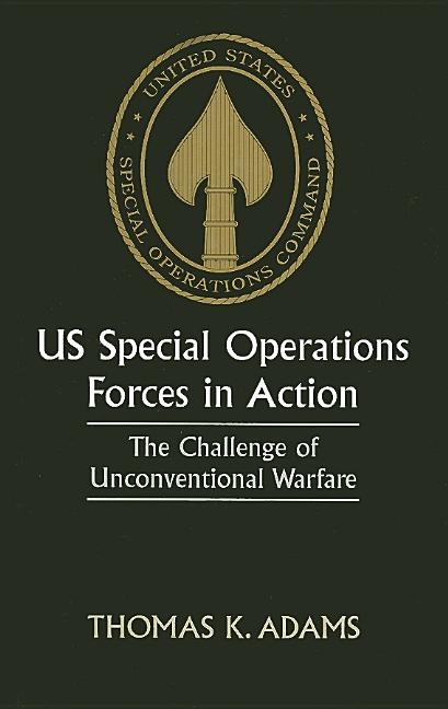 Us Special Operations Forces in Action: The Challenge of Unconventional Warfare