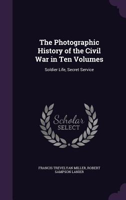 The Photographic History of the Civil War in Ten Volumes: Soldier Life, Secret Service