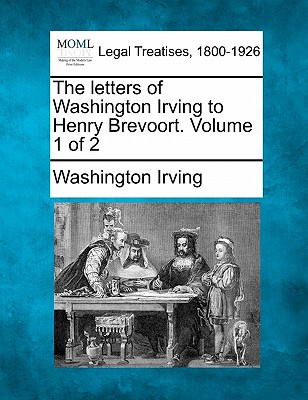 The Letters of Washington Irving to Henry Brevoort. Volume 1 of 2