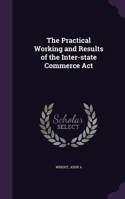 The Practical Working and Results of the Inter-state Commerce Act
