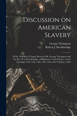 Discussion on American Slavery: in Dr. Wardlow's Chapel, Between Mr. George Thompson and the Rev. R. J. Breckinridge, of Baltimore, United States, on