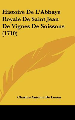 Histoire De L'Abbaye Royale De Saint Jean De Vignes De Soissons (1710)