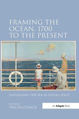 Framing the Ocean, 1700 to the Present: Envisaging the Sea as Social Space