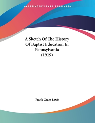 A Sketch Of The History Of Baptist Education In Pennsylvania (1919)