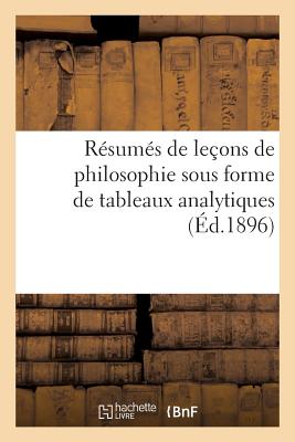 Résumés de leçons de philosophie sous forme de tableaux analytiques à l'usage des candidats: aux divers examens