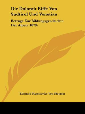 Die Dolomit Riffe Von Sudtirol Und Venetian: Betrage Zur Bildungsgeschichte Der Alpen (1879)
