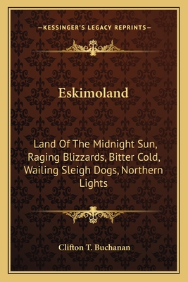 Eskimoland: Land Of The Midnight Sun, Raging Blizzards, Bitter Cold, Wailing Sleigh Dogs, Northern Lights