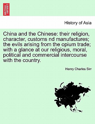China and the Chinese: their religion, character, customs nd manufactures; the evils arising from the opium trade; with a glance at our relig