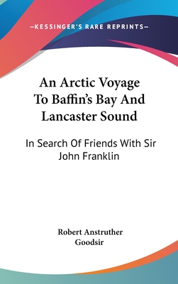 An Arctic Voyage To Baffin's Bay And Lancaster Sound: In Search Of Friends With Sir John Franklin