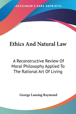 Ethics And Natural Law: A Reconstructive Review Of Moral Philosophy Applied To The Rational Art Of Living
