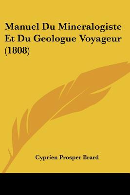 Manuel Du Mineralogiste Et Du Geologue Voyageur (1808)