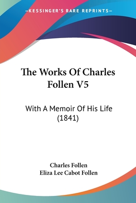 The Works Of Charles Follen V5: With A Memoir Of His Life (1841)