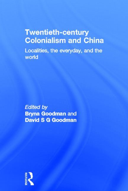 Twentieth Century Colonialism and China: Localities, the Everyday, and the World