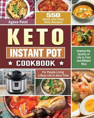 Keto Instant Pot Cookbook: 550 Quick and Easy Keto Recipes for People Living a Busy Life to Save Time and Improve the Quality of Life in Fast and Effi