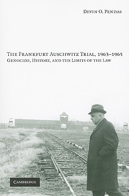 The Frankfurt Auschwitz Trial, 1963-1965: Genocide, History, and the Limits of the Law
