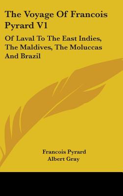 The Voyage Of Francois Pyrard V1: Of Laval To The East Indies, The Maldives, The Moluccas And Brazil