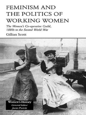 Feminism, Femininity and the Politics of Working Women: The Women's Co-Operative Guild, 1880s to the Second World War
