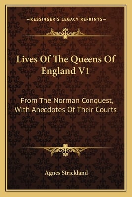 Lives Of The Queens Of England V1: From The Norman Conquest, With Anecdotes Of Their Courts
