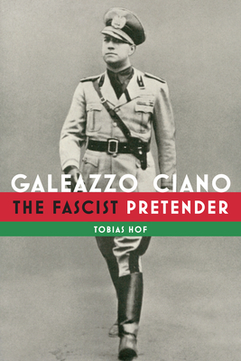 Galeazzo Ciano: The Fascist Pretender