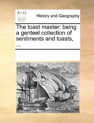 The toast master: being a genteel collection of sentiments and toasts, ...
