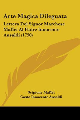 Arte Magica Dileguata: Lettera Del Signor Marchese Maffei Al Padre Innocente Ansaldi (1750)