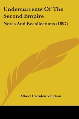 Undercurrents Of The Second Empire: Notes And Recollections (1897)