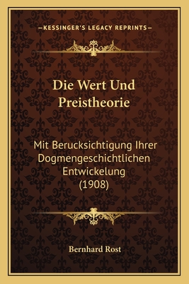 Die Wert Und Preistheorie: Mit Berucksichtigung Ihrer Dogmengeschichtlichen Entwickelung (1908)