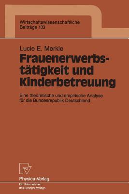 Frauenerwerbstätigkeit Und Kinderbetreuung: Eine Theoretische Und Empirische Analyse Für Die Bundesrepublik Deutschland
