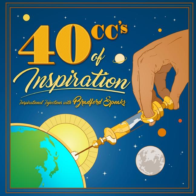 40 CCs of Inspiration: Inspirational Injections with Bradford Speaks